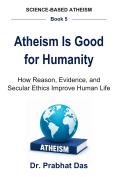 Cover of Atheism Is Good for Humanity by Dr. Prabhat Das