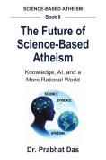 Cover of The Future of Science-Based Atheism by Dr. Prabhat Das